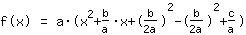 f(x)=1*a*(x^2+b/a*x+(b/(2*a))^2+-1*(b/(2*a))^2+c/a)