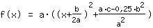 f(x)=1*a*((x+b/(2*a))^2+1*(1*a*c+-0.25*b^2)/a^2)