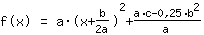 f(x)=1*a*(x+b/(2*a))^2+(1*a*c+-0.25*b^2)/a