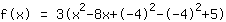 f(x)=3*(x^2+-8*x+(-4)^2+-1*(-4)^2+5)