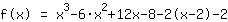 1*f(x)=1*(1*x^3+-6*x^2+12*x+-8)+-2*(1*x+-2)+-2