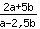 (2*a+5*b)/(1*a+-2.5*b)