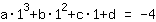 1*a*1^3+1*b*1^2+1*c*1+1*d=-4