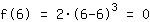f(6)=2*(6+-6)^3=0