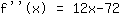 f''(x)=12*x+-72