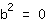 b^2=0