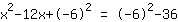 1*x^2+-12*x+(-6)^2=-6^2+-36