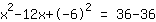 1*x^2+-12*x+(-6)^2=36+-36