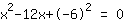 1*x^2+-12*x+(-6)^2=36+-36