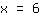 1*x=6
