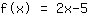 f(x)=2*x+-5