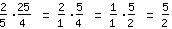 2/5*25/4=2/1*5/4=1/1*5/2=5/2